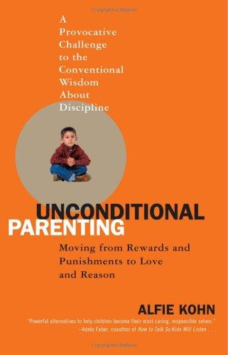 Unconditional Parenting: Moving from Rewards and Punishments to Love and Reason